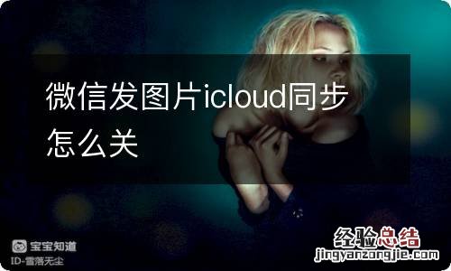 微信发图片icloud同步怎么关