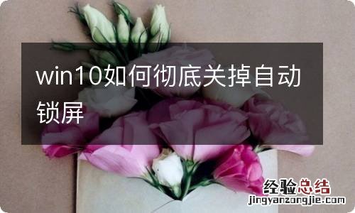 win10如何彻底关掉自动锁屏