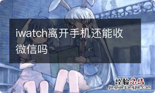 iwatch离开手机还能收微信吗