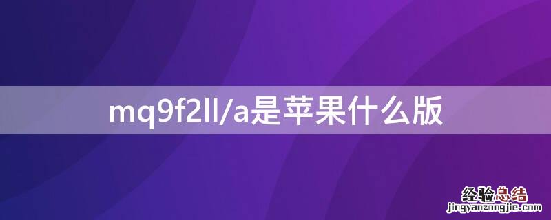 mq9y2ch/a是什么苹果几 mq9f2ll/a是iPhone什么版