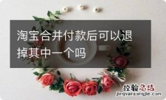 淘宝合并付款后可以退掉其中一个吗