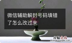 微信辅助解封号码填错了怎么改过来