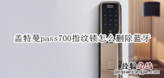 盖特曼pass700指纹锁怎么删除蓝牙