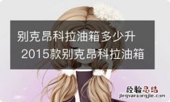 别克昂科拉油箱多少升 2015款别克昂科拉油箱多少升