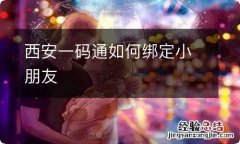 西安一码通如何绑定小朋友