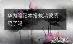 华为笔记本搭载鸿蒙系统了吗