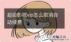 超级影视vip怎么取消自动续费