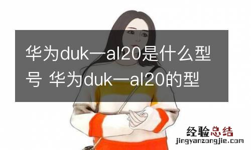 华为duk一al20是什么型号 华为duk一al20的型号是啥