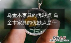 乌金木家具的优缺点 乌金木家具的优缺点是什么