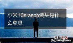 小米10s asph镜头是什么意思