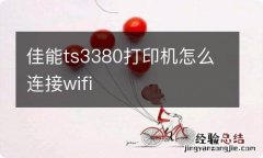 佳能ts3380打印机怎么连接wifi