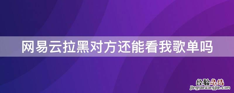 网易云拉黑对方还能看我歌单吗