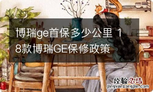 博瑞ge首保多少公里 18款博瑞GE保修政策