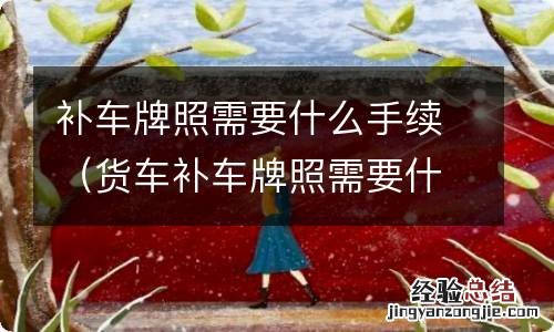 货车补车牌照需要什么手续 补车牌照需要什么手续