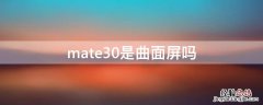 mate30是曲面屏吗