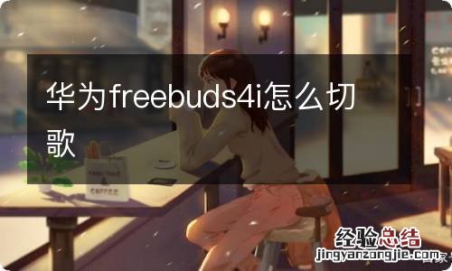 华为freebuds4i怎么切歌