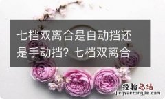 七档双离合是自动挡还是手动挡? 七档双离合是自动挡还是手动挡好