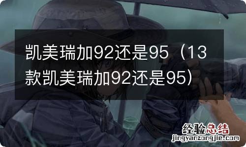 13款凯美瑞加92还是95 凯美瑞加92还是95