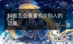 抖音怎么查看我@别人的记录