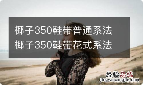 椰子350鞋带普通系法 椰子350鞋带花式系法