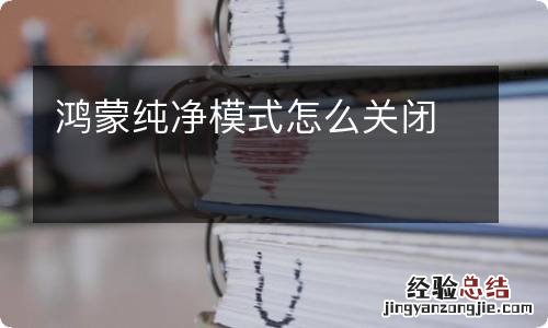 鸿蒙纯净模式怎么关闭