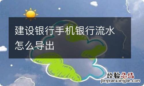 建设银行手机银行流水怎么导出