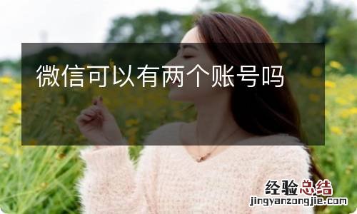 微信可以有两个账号吗