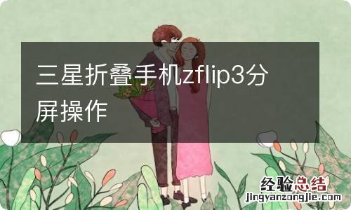 三星折叠手机zflip3分屏操作