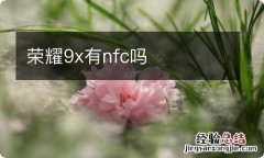 荣耀9x有nfc吗