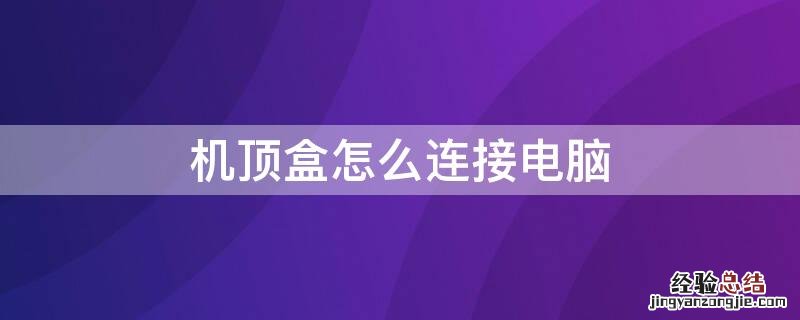 机顶盒怎么连接电脑 网络机顶盒怎么连接电脑