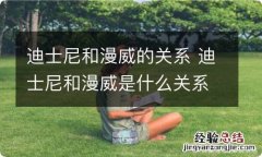 迪士尼和漫威的关系 迪士尼和漫威是什么关系