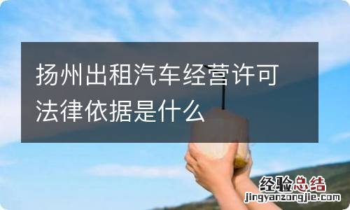 扬州出租汽车经营许可法律依据是什么