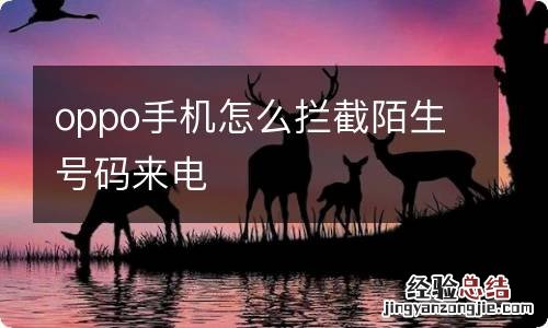 oppo手机怎么拦截陌生号码来电