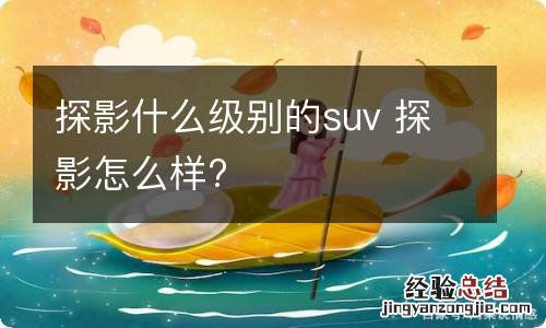 探影什么级别的suv 探影怎么样?