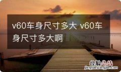 v60车身尺寸多大 v60车身尺寸多大啊