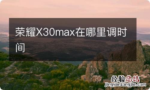 荣耀X30max在哪里调时间