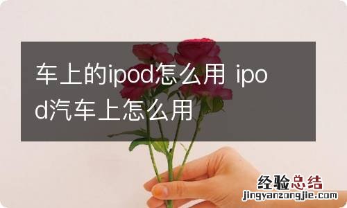 车上的ipod怎么用 ipod汽车上怎么用