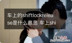 车上的shiftlockrelease是什么意思 车上shiftlockrelease是干嘛用的