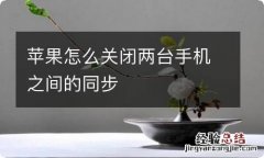 苹果怎么关闭两台手机之间的同步