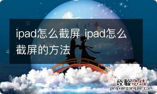 ipad怎么截屏 ipad怎么截屏的方法