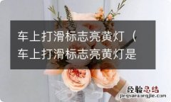 车上打滑标志亮黄灯是什么意思 车上打滑标志亮黄灯