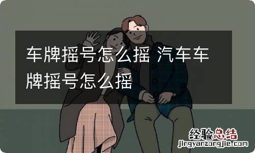 车牌摇号怎么摇 汽车车牌摇号怎么摇