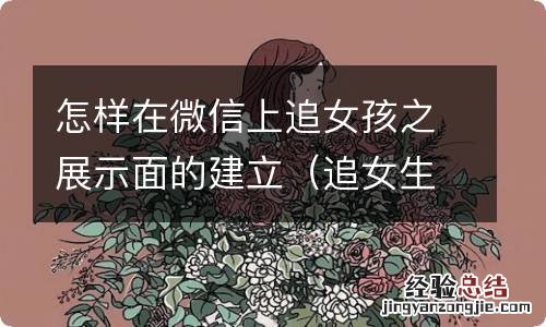 追女生见面怎么做 怎样在微信上追女孩之展示面的建立