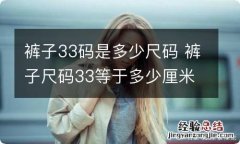 裤子33码是多少尺码 裤子尺码33等于多少厘米