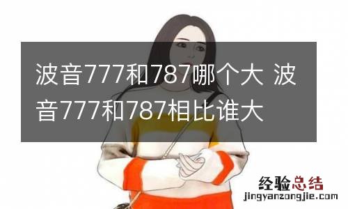 波音777和787哪个大 波音777和787相比谁大