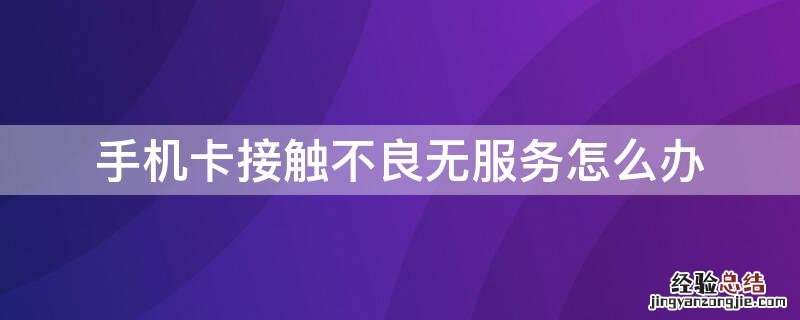 手机卡接触不良无服务怎么办