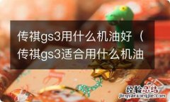 传祺gs3适合用什么机油 传祺gs3用什么机油好