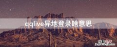 qq异地登录lya qqlive异地登录啥意思