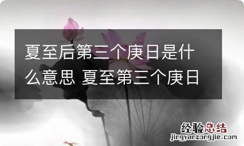 夏至后第三个庚日是什么意思 夏至第三个庚日怎么算