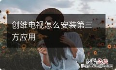 创维电视怎么安装第三方应用